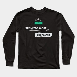 Life Needs More Respawns Long Sleeve T-Shirt